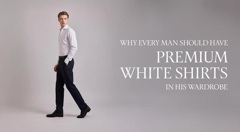Why Every Man Needs a Premium White Shirt in His Wardrobe